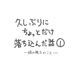 久しぶりにちょっとだけ落ち込んだ話①